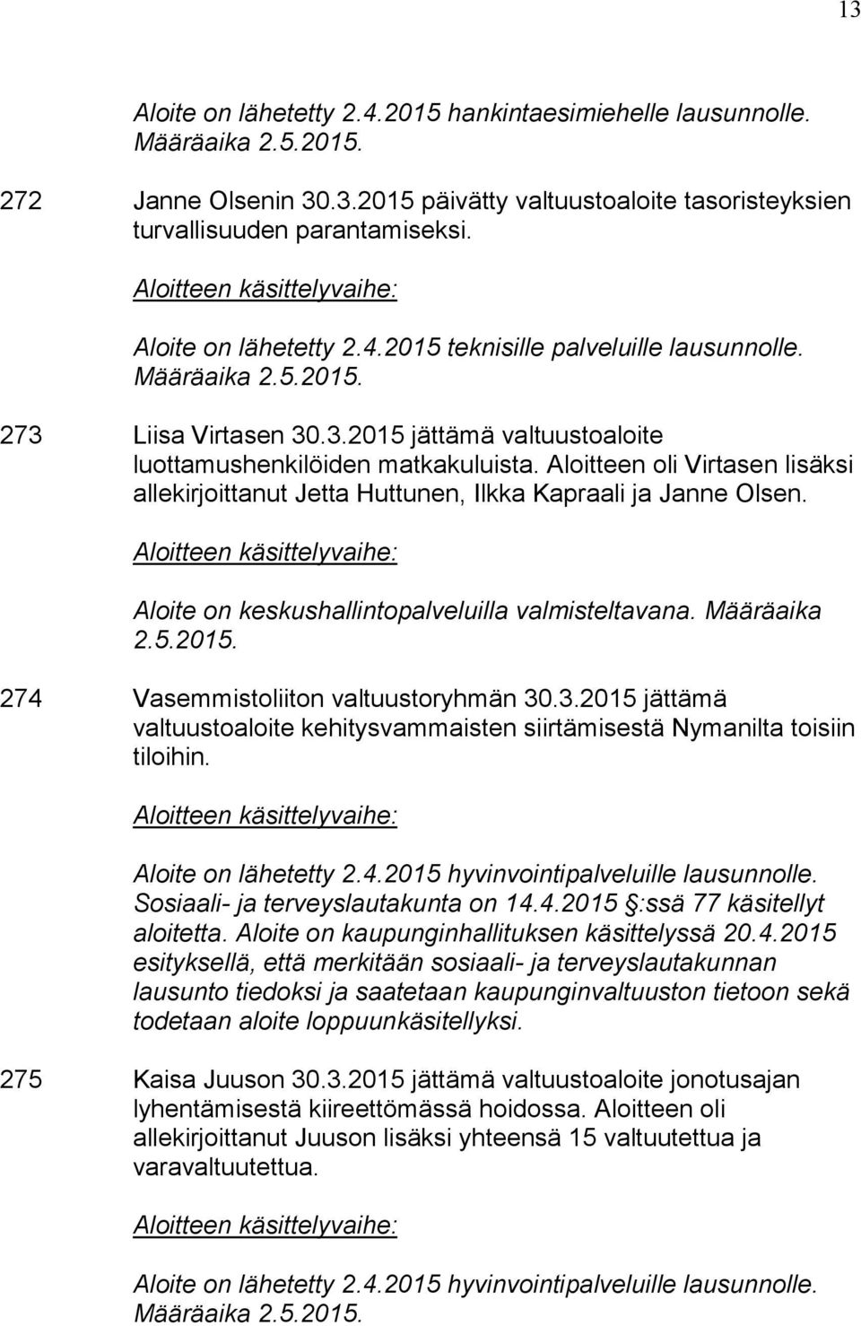 Aloitteen oli Virtasen lisäksi allekirjoittanut Jetta Huttunen, Ilkka Kapraali ja Janne Olsen. Aloite on keskushallintopalveluilla valmisteltavana. Määräaika 2.5.2015.