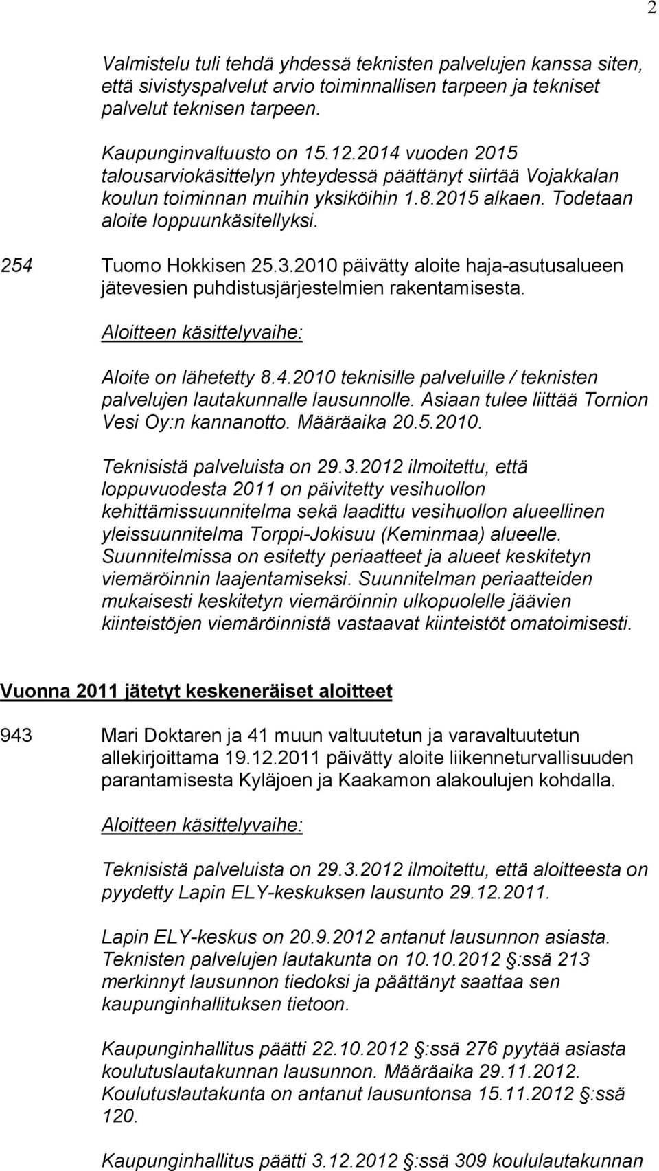 2010 päivätty aloite haja-asutusalueen jätevesien puhdistusjärjestelmien rakentamisesta. Aloite on lähetetty 8.4.2010 teknisille palveluille / teknisten palvelujen lautakunnalle lausunnolle.