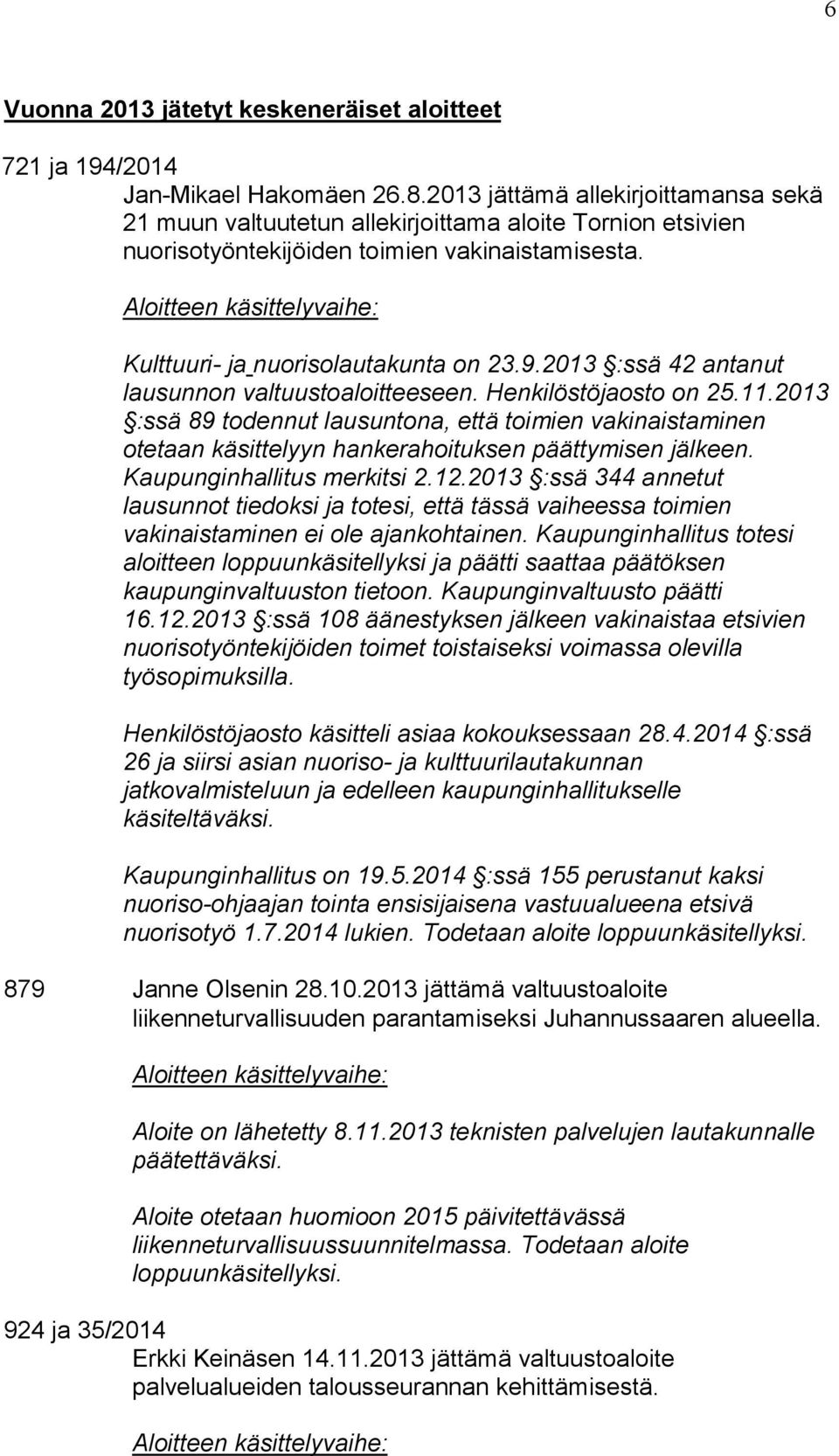 2013 :ssä 42 antanut lausunnon valtuustoaloitteeseen. Henkilöstöjaosto on 25.11.2013 :ssä 89 todennut lausuntona, että toimien vakinaistaminen otetaan käsittelyyn hankerahoituksen päättymisen jälkeen.