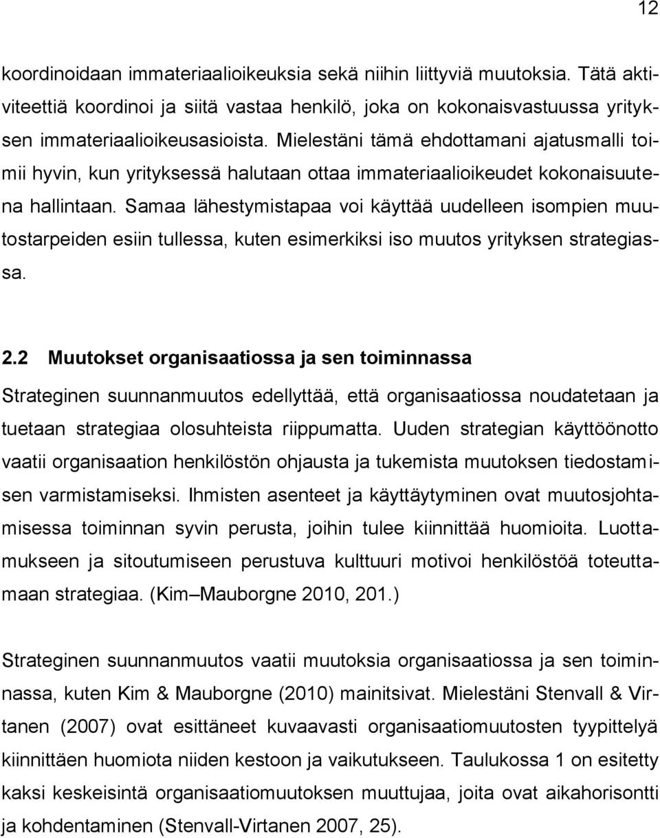 Samaa lähestymistapaa voi käyttää uudelleen isompien muutostarpeiden esiin tullessa, kuten esimerkiksi iso muutos yrityksen strategiassa. 2.