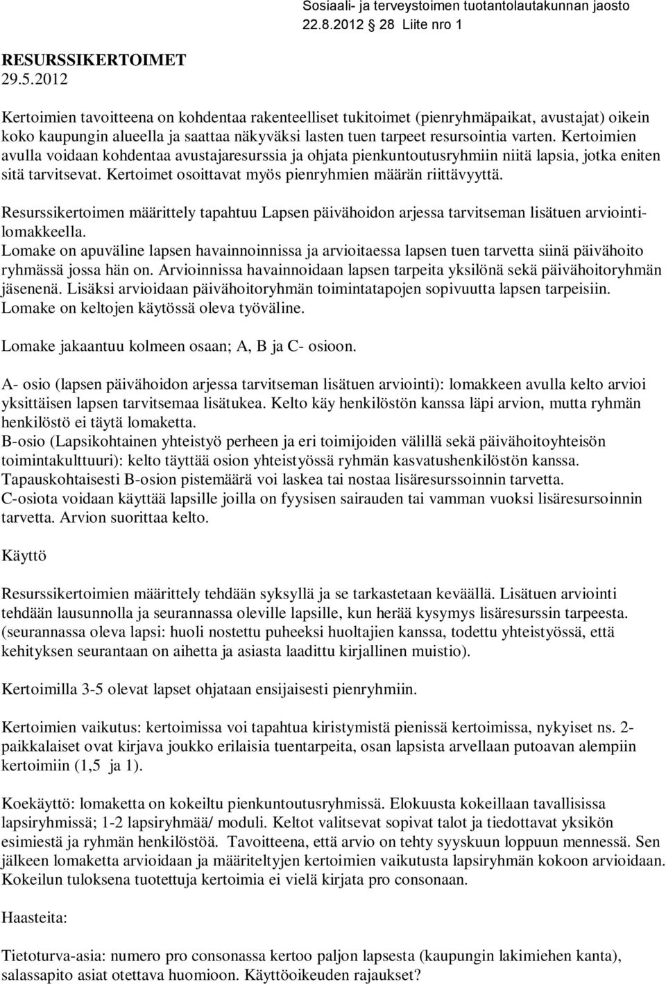 Kertoimien avulla voidaan kohdentaa avustajaresurssia ja ohjata pienkuntoutusryhmiin niitä lapsia, jotka eniten sitä tarvitsevat. Kertoimet osoittavat myös pienryhmien määrän riittävyyttä.