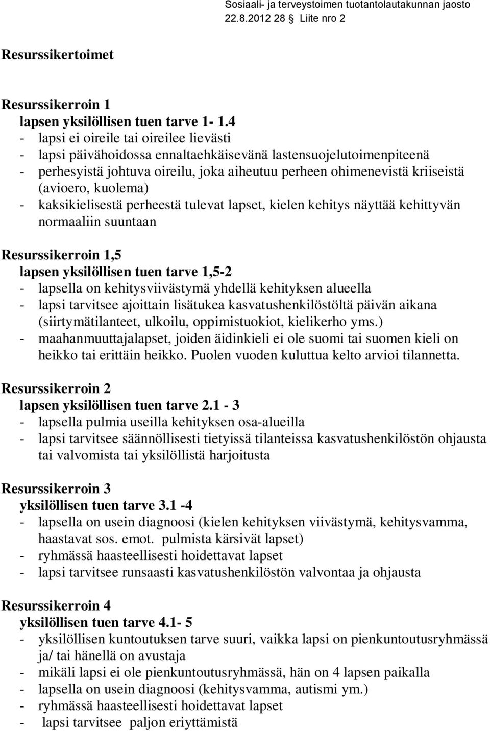 kuolema) - kaksikielisestä perheestä tulevat lapset, kielen kehitys näyttää kehittyvän normaaliin suuntaan Resurssikerroin 1,5 lapsen yksilöllisen tuen tarve 1,5-2 - lapsella on kehitysviivästymä