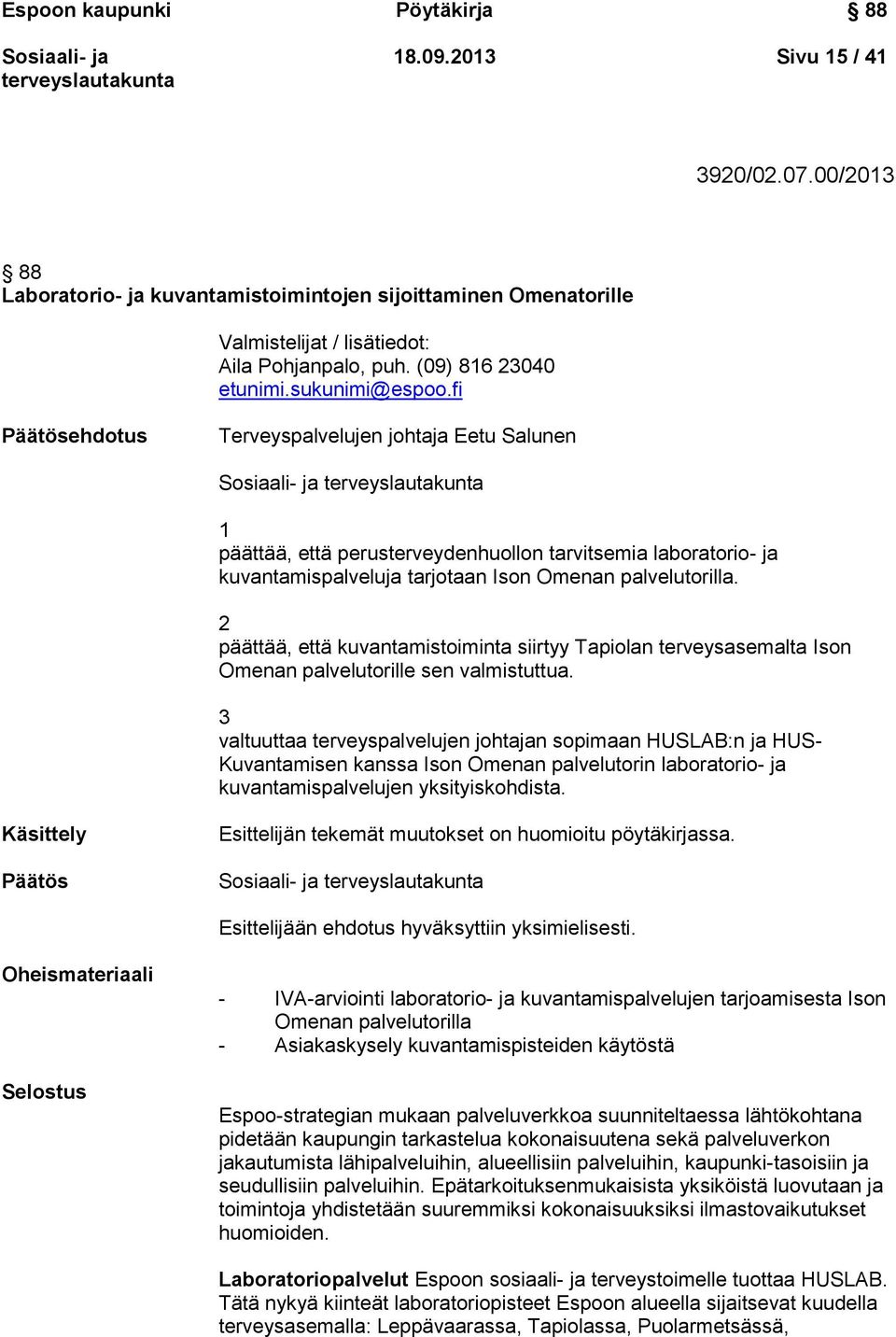 fi Päätösehdotus Terveyspalvelujen johtaja Eetu Salunen 1 päättää, että perusterveydenhuollon tarvitsemia laboratorio- ja kuvantamispalveluja tarjotaan Ison Omenan palvelutorilla.