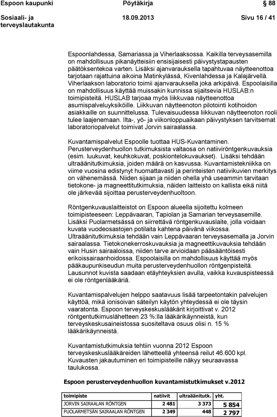 Lisäksi ajanvarauksella tapahtuvaa näytteenottoa tarjotaan rajattuina aikoina Matinkylässä, Kivenlahdessa ja Kalajärvellä. Viherlaakson laboratorio toimii ajanvarauksella joka arkipäivä.