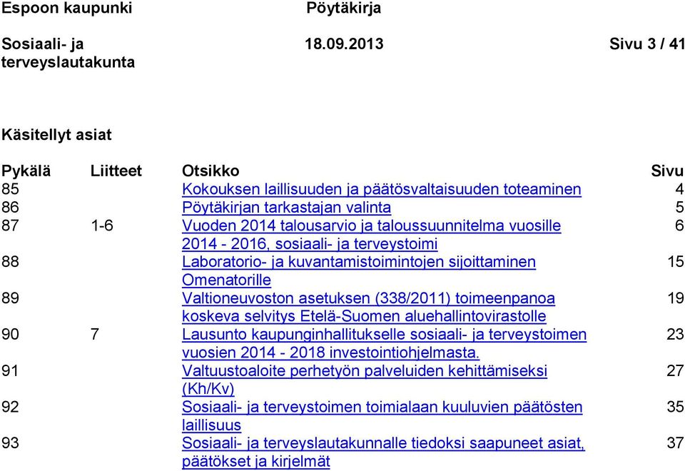 taloussuunnitelma vuosille 6 2014-2016, sosiaali- ja terveystoimi 88 Laboratorio- ja kuvantamistoimintojen sijoittaminen 15 Omenatorille 89 Valtioneuvoston asetuksen (338/2011) toimeenpanoa 19