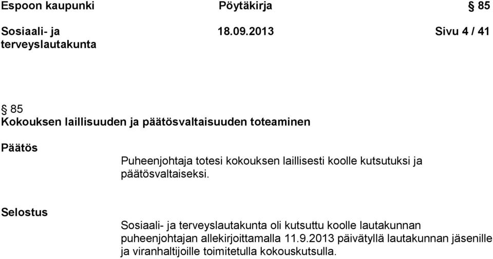 Puheenjohtaja totesi kokouksen laillisesti koolle kutsutuksi ja päätösvaltaiseksi.