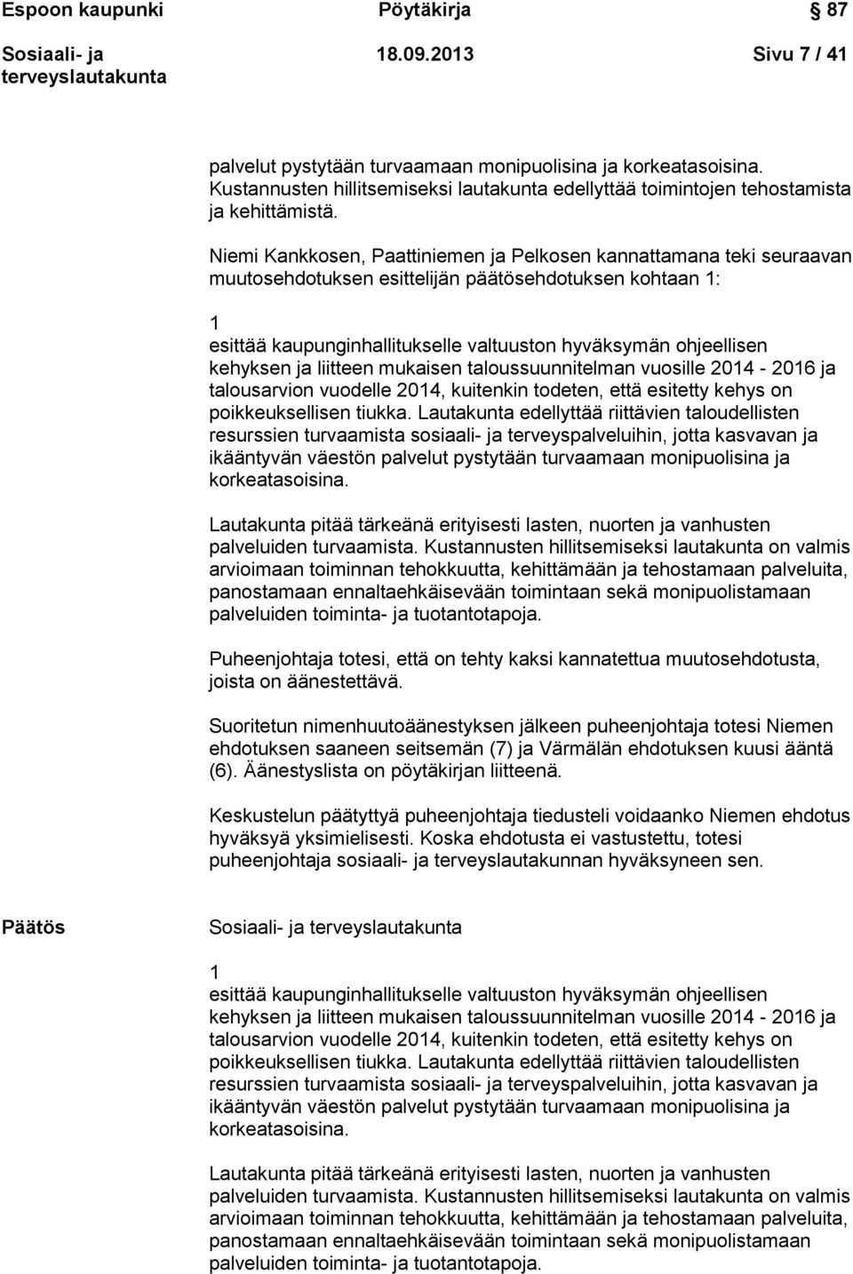 Niemi Kankkosen, Paattiniemen ja Pelkosen kannattamana teki seuraavan muutosehdotuksen esittelijän päätösehdotuksen kohtaan 1: 1 esittää kaupunginhallitukselle valtuuston hyväksymän ohjeellisen