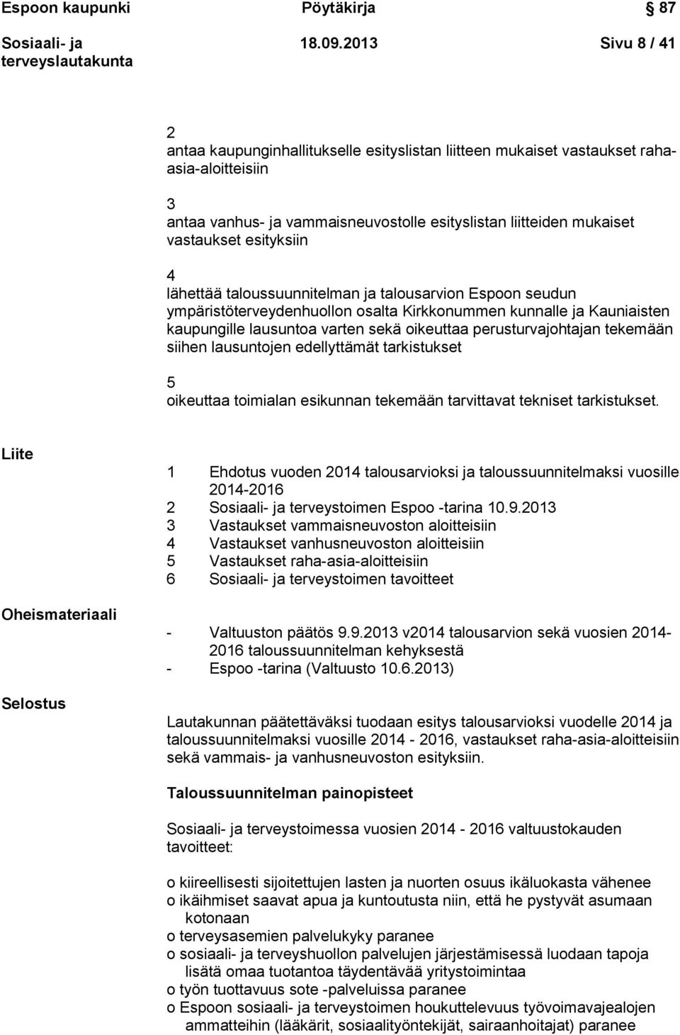 esityksiin 4 lähettää taloussuunnitelman ja talousarvion Espoon seudun ympäristöterveydenhuollon osalta Kirkkonummen kunnalle ja Kauniaisten kaupungille lausuntoa varten sekä oikeuttaa