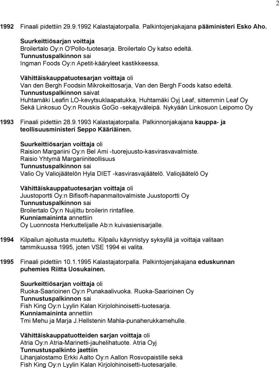 vat Huhtamäki Leafin LO-kevytsuklaapatukka, Huhtamäki Oyj Leaf, sittemmin Leaf Oy Sekä Linkosuo Oy:n Rouskis GoGo -sekajyväleipä. Nykyään Linkosuon Leipomo Oy 1993 Finaali pidettiin 28.9.1993 Kalastajatorpalla.