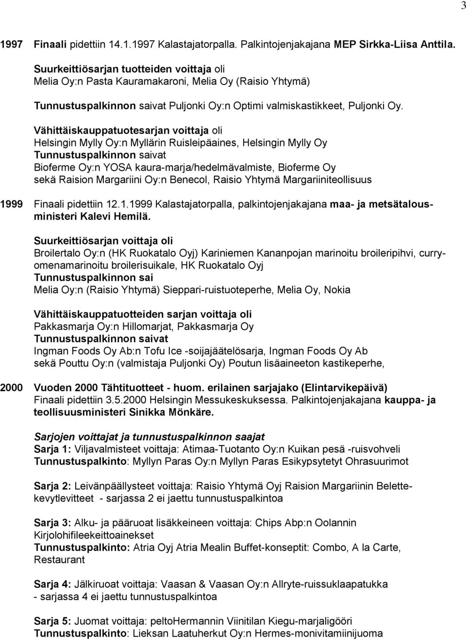 Vähittäiskauppatuotesarjan voittaja oli Helsingin Mylly Oy:n Myllärin Ruisleipäaines, Helsingin Mylly Oy vat Bioferme Oy:n YOSA kaura-marja/hedelmävalmiste, Bioferme Oy sekä Raision Margariini Oy:n