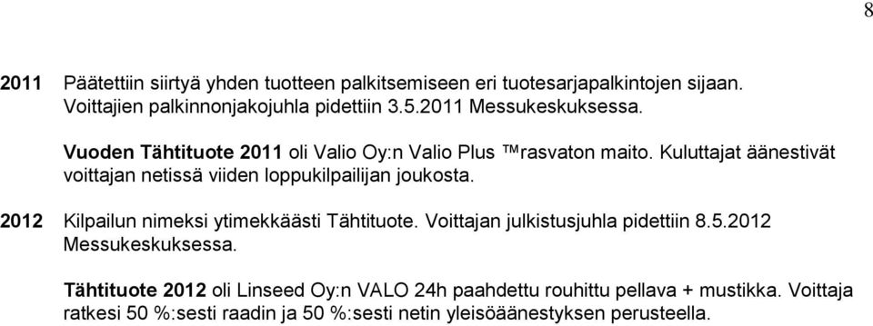 Kuluttajat äänestivät voittajan netissä viiden loppukilpailijan joukosta. 2012 Kilpailun nimeksi ytimekkäästi Tähtituote.