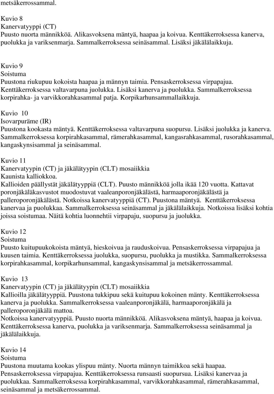 Sammalkerroksessa korpirahka- ja varvikkorahkasammal patja. Korpikarhunsammallaikkuja. Kuvio 10 Isovarpuräme (IR) Puustona kookasta mäntyä. Kenttäkerroksessa valtavarpuna suopursu.