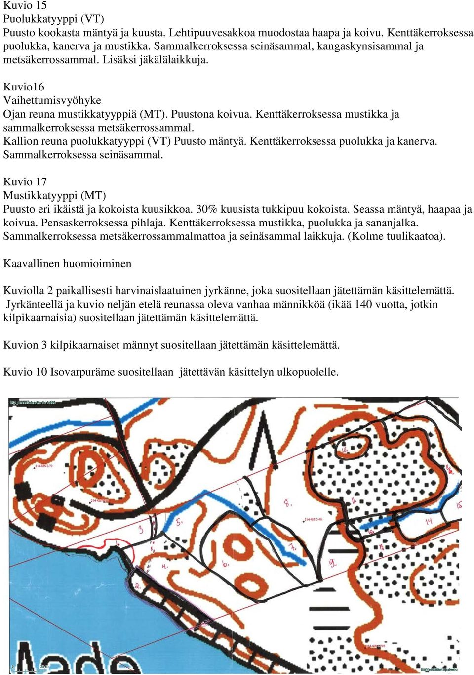 Kenttäkerroksessa mustikka ja sammalkerroksessa metsäkerrossammal. Kallion reuna puolukkatyyppi (VT) Puusto mäntyä. Kenttäkerroksessa puolukka ja kanerva. Sammalkerroksessa seinäsammal.