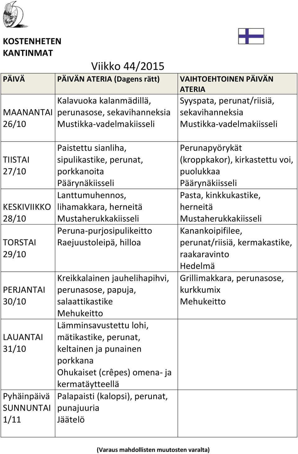 papuja, salaattikastike Mehukeitto Lämminsavustettu lohi, mätikastike, perunat, keltainen ja punainen porkkana Ohukaiset (crêpes) omena- ja kermatäytteellä Palapaisti (kalopsi),