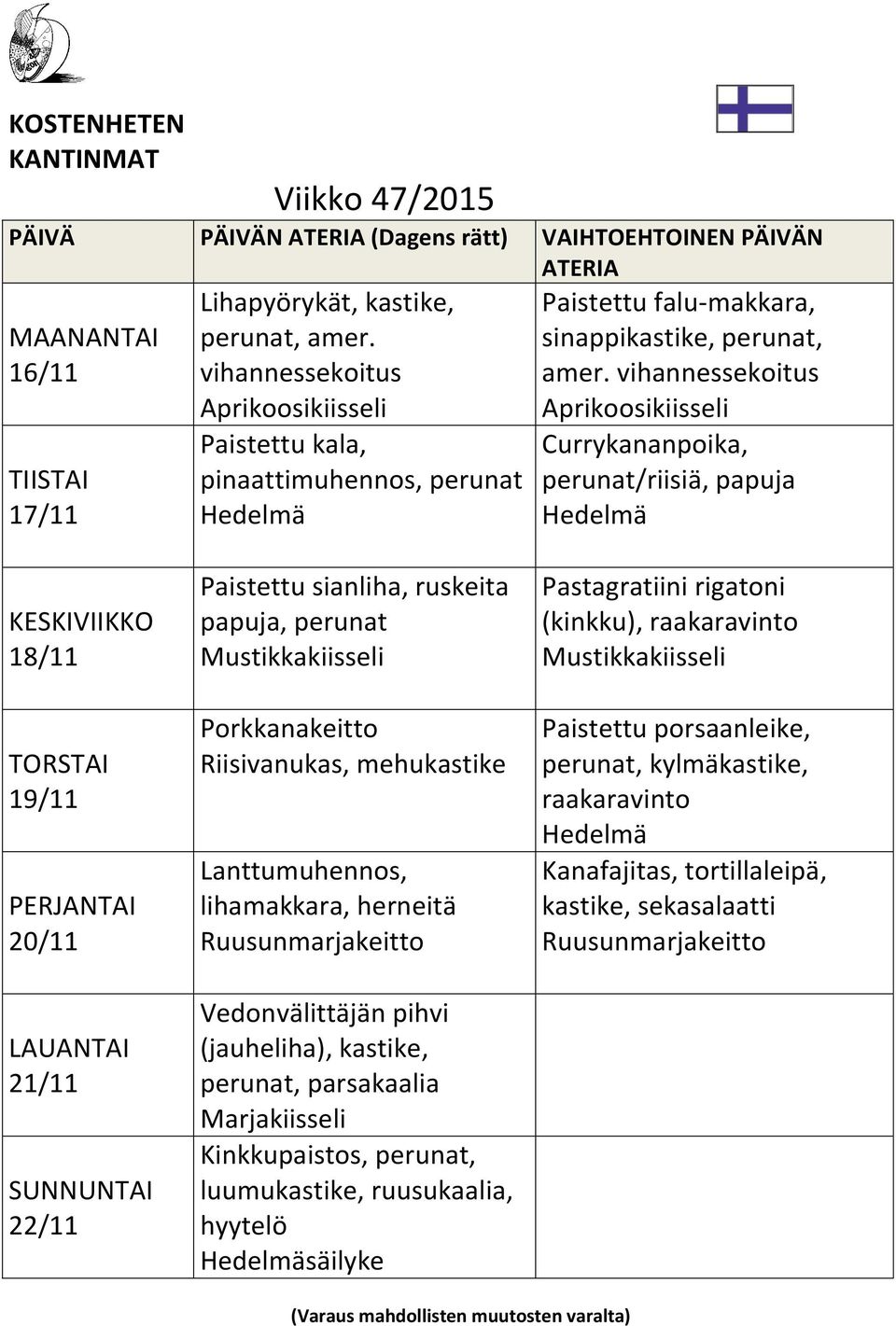 vihannessekoitus Aprikoosikiisseli Currykananpoika, perunat/riisiä, papuja 18/11 19/11 20/11 21/11 22/11 Paistettu sianliha, ruskeita papuja, perunat Mustikkakiisseli