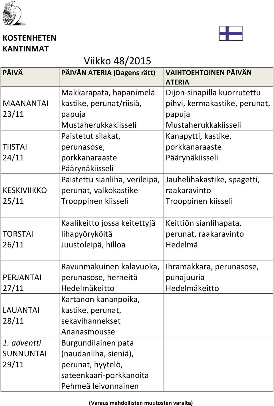 adventti 29/11 Kaalikeitto jossa keitettyjä lihapyöryköitä Juustoleipä, hilloa Ravunmakuinen kalavuoka, perunasose, herneitä keitto Kartanon kananpoika, kastike, perunat,