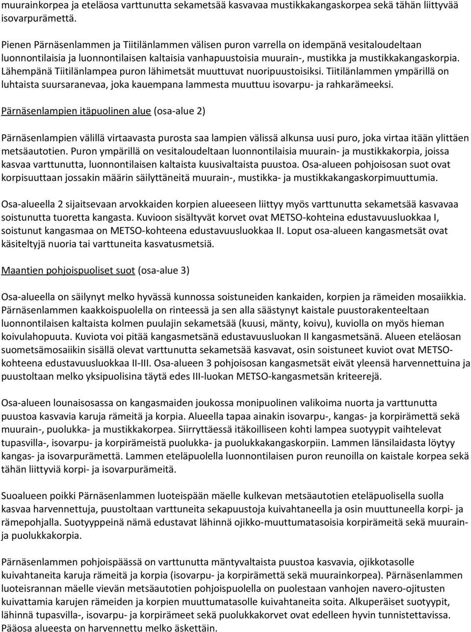 Lähempänä Tiitilänlampea puron lähimetsät muuttuvat nuoripuustoisiksi. Tiitilänlammen ympärillä on luhtaista suursaranevaa, joka kauempana lammesta muuttuu isovarpu- ja rahkarämeeksi.