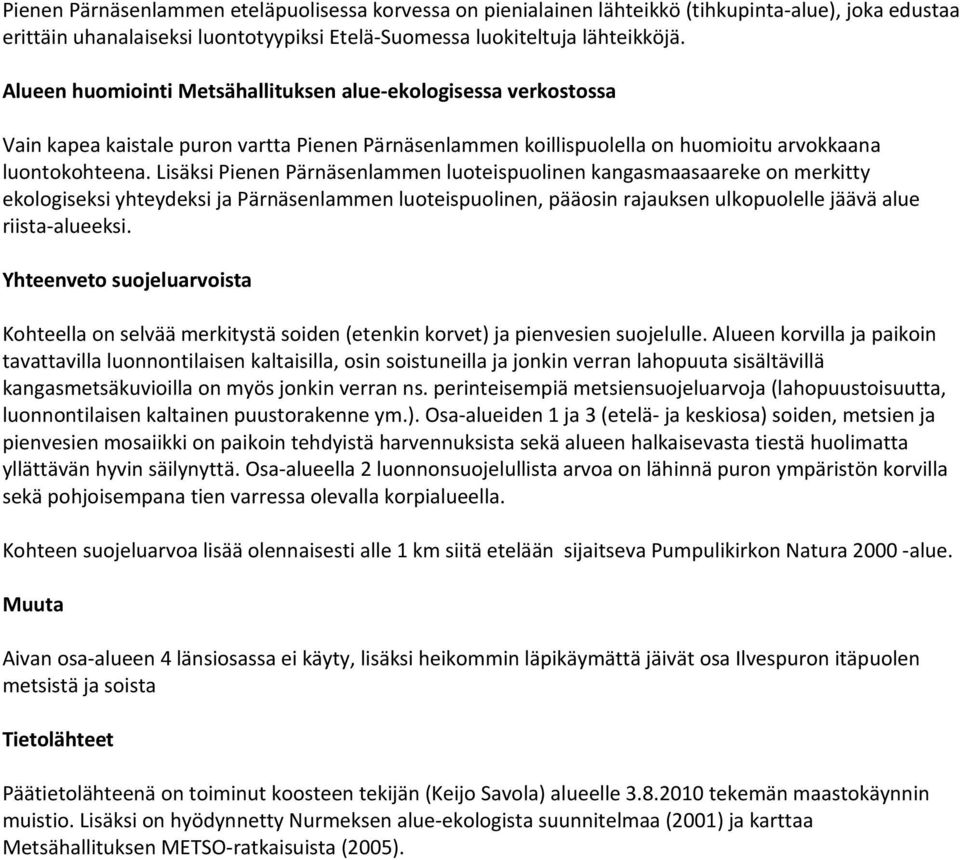 Lisäksi Pienen Pärnäsenlammen luoteispuolinen kangasmaasaareke on merkitty ekologiseksi yhteydeksi ja Pärnäsenlammen luoteispuolinen, pääosin rajauksen ulkopuolelle jäävä alue riista-alueeksi.