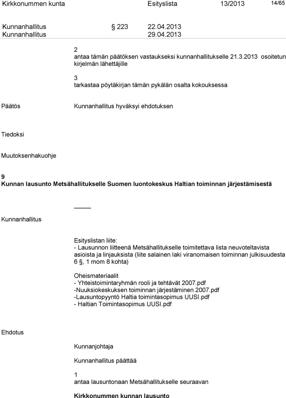 ehdotuksen Tiedoksi Muutoksenhakuohje 9 Kunnan lausunto Metsähallitukselle Suomen luontokeskus Haltian toiminnan järjestämisestä Esityslistan liite: - Lausunnon liitteenä Metsähallitukselle