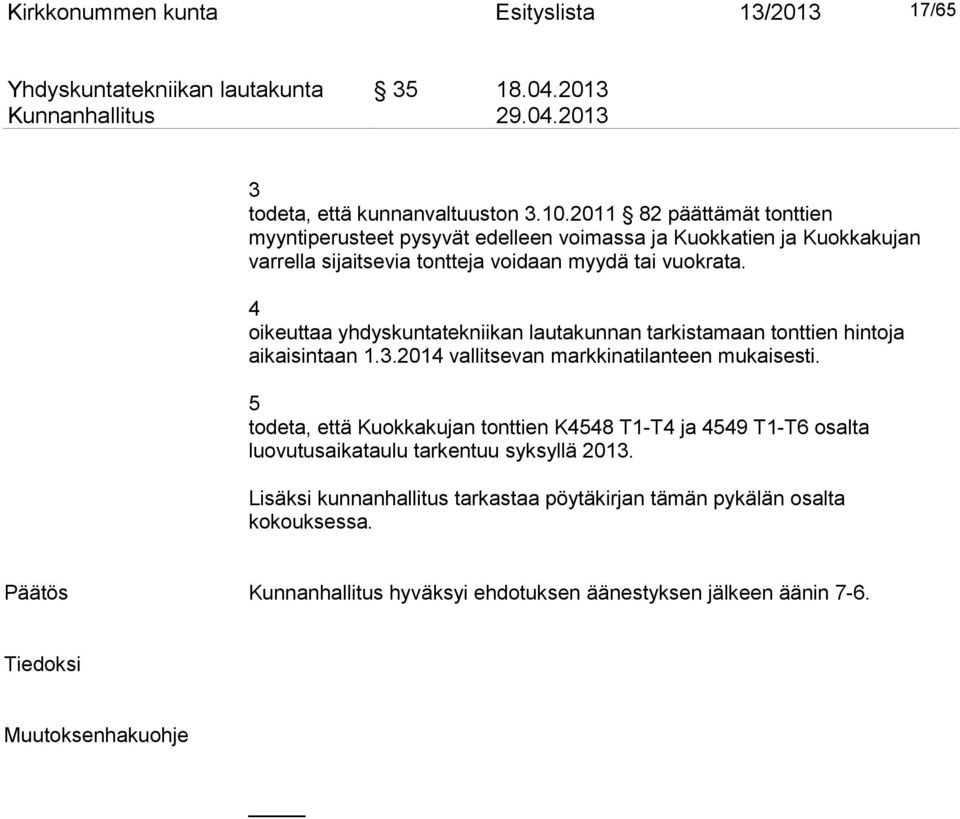 4 oikeuttaa yhdyskuntatekniikan lautakunnan tarkistamaan tonttien hintoja aikaisintaan 1.3.2014 vallitsevan markkinatilanteen mukaisesti.