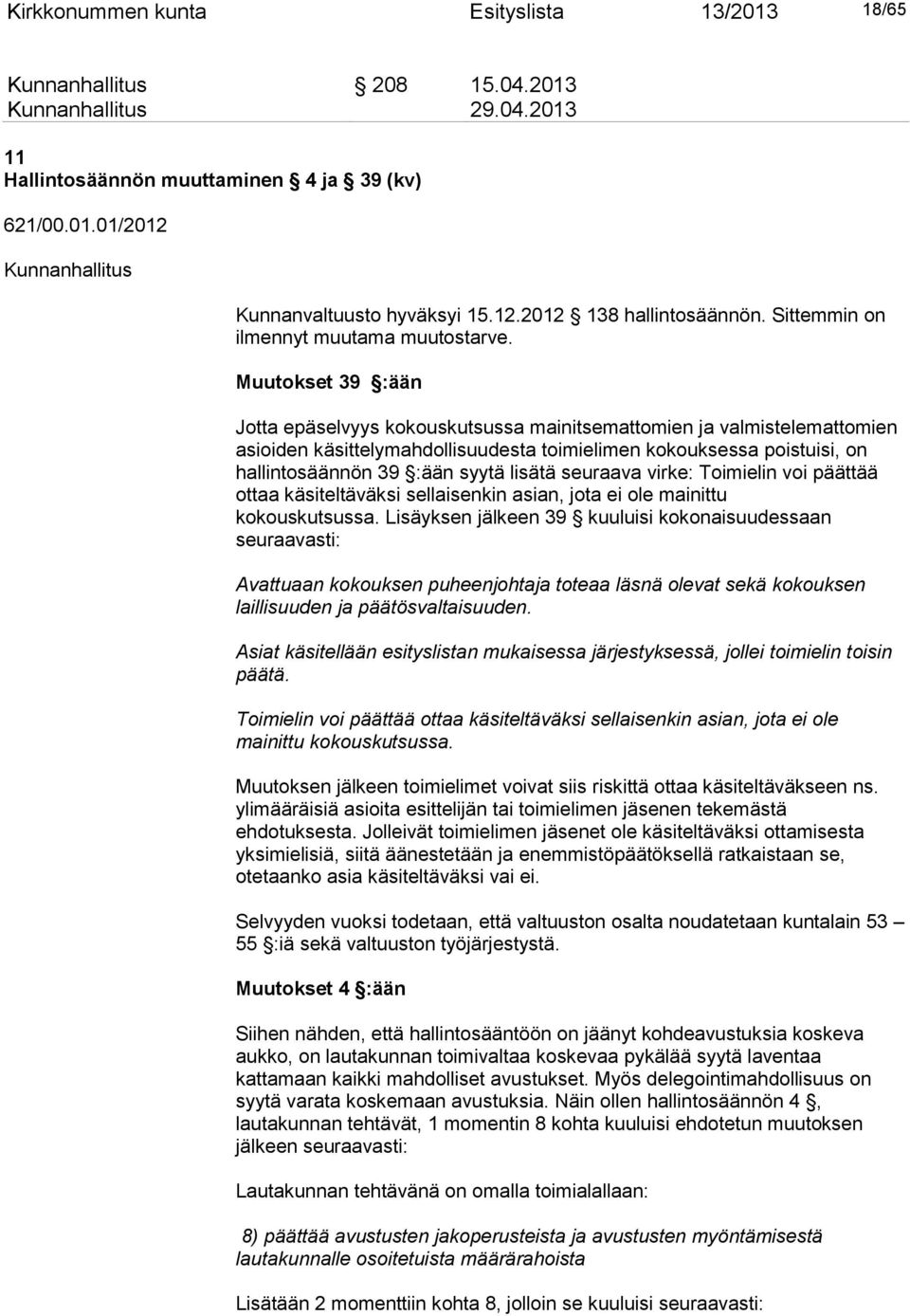 Muutokset 39 :ään Jotta epäselvyys kokouskutsussa mainitsemattomien ja valmistelemattomien asioiden käsittelymahdollisuudesta toimielimen kokouksessa poistuisi, on hallintosäännön 39 :ään syytä