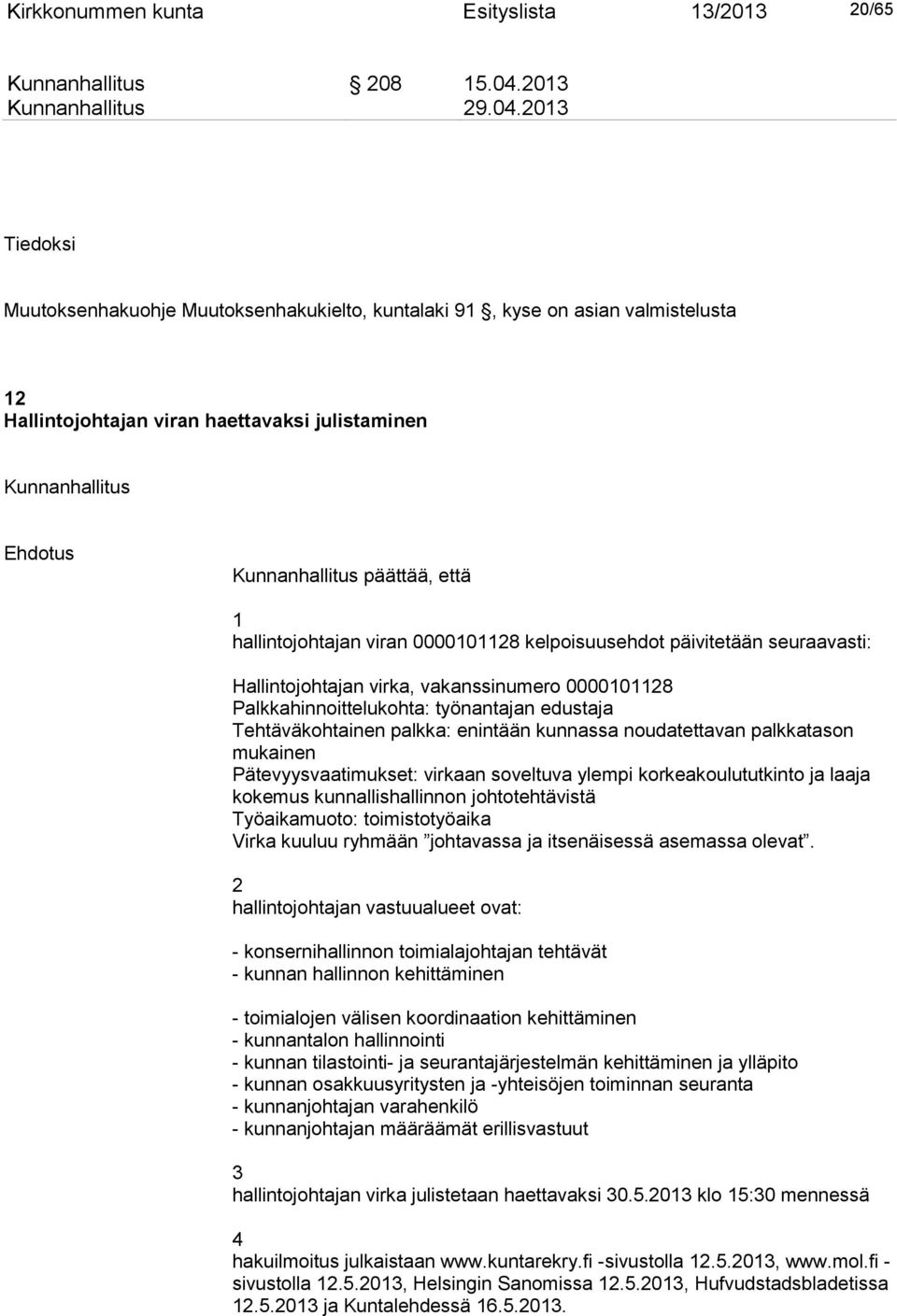 0000101128 kelpoisuusehdot päivitetään seuraavasti: Hallintojohtajan virka, vakanssinumero 0000101128 Palkkahinnoittelukohta: työnantajan edustaja Tehtäväkohtainen palkka: enintään kunnassa