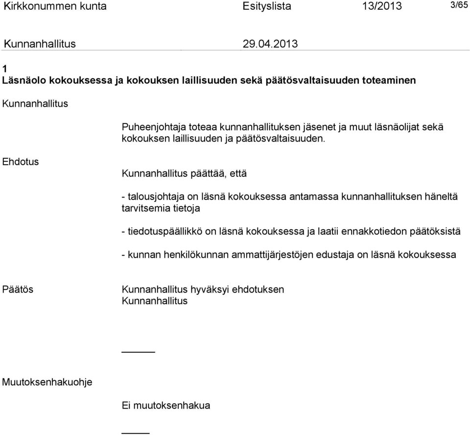 Ehdotus päättää, että - talousjohtaja on läsnä kokouksessa antamassa kunnanhallituksen häneltä tarvitsemia tietoja - tiedotuspäällikkö on