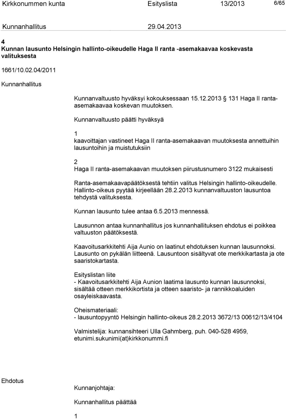 Kunnanvaltuusto päätti hyväksyä 1 kaavoittajan vastineet Haga II ranta-asemakaavan muutoksesta annettuihin lausuntoihin ja muistutuksiin 2 Haga II ranta-asemakaavan muutoksen piirustusnumero 3122