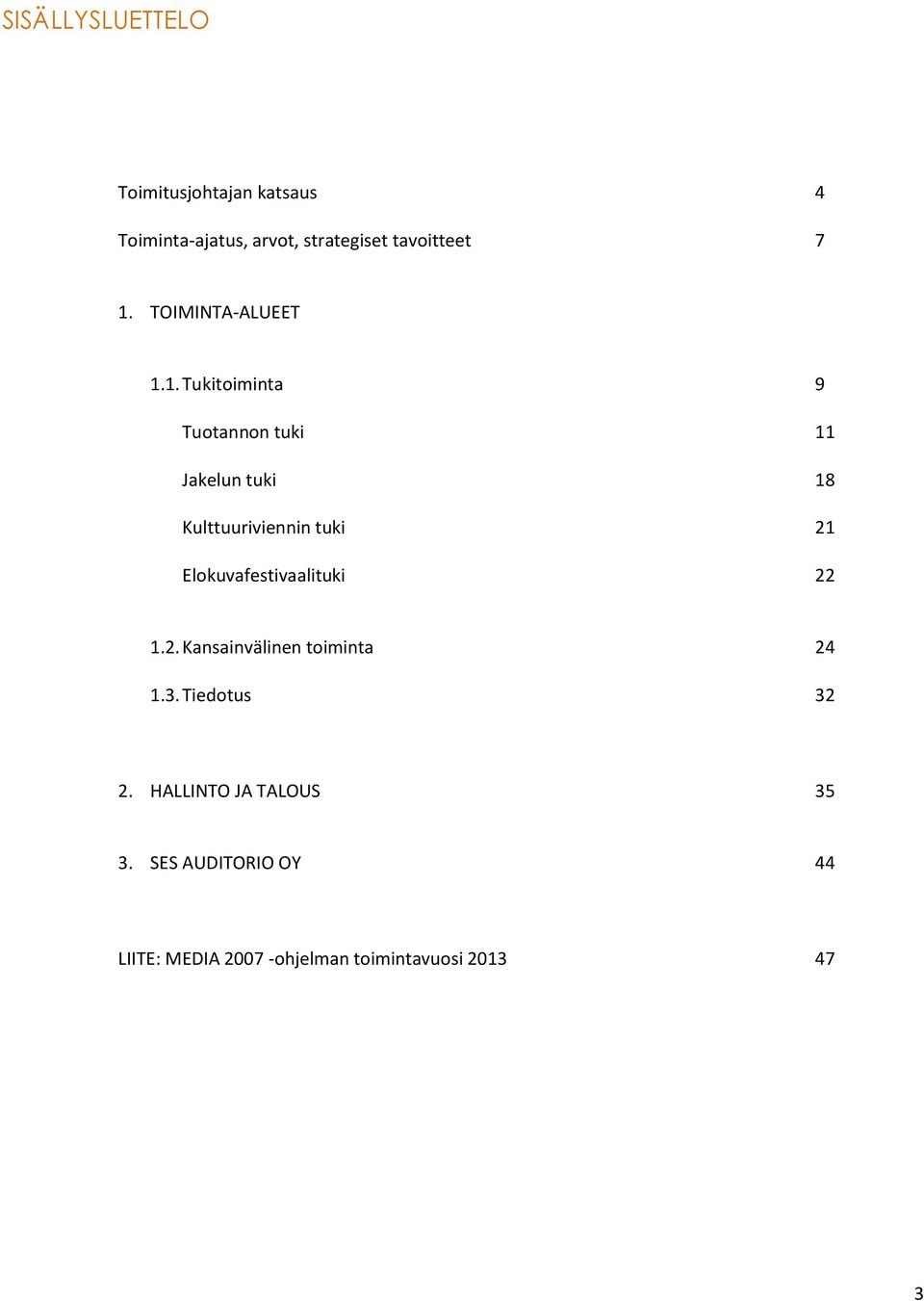 Kulttuuriviennin tuki 21 Elokuvafestivaalituki 22 1.2. Kansainvälinen toiminta 24 1.3.