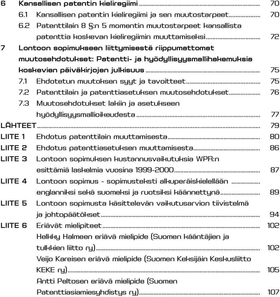 .. 75 7.2 Patenttilain ja patenttiasetuksen muutosehdotukset... 76 7.3 Muutosehdotukset lakiin ja asetukseen hyödyllisyysmallioikeudesta... 77 LÄHTEET... 79 LIITE 1 Ehdotus patenttilain muuttamisesta.