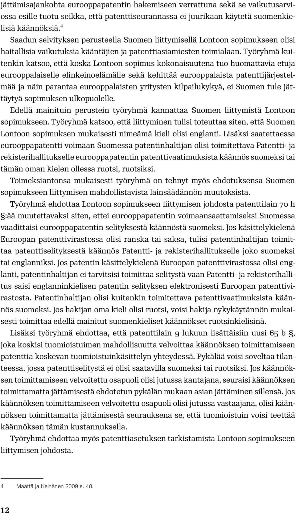 Työryhmä kuitenkin katsoo, että koska Lontoon sopimus kokonaisuutena tuo huomattavia etuja eurooppalaiselle elinkeinoelämälle sekä kehittää eurooppalaista patenttijärjestelmää ja näin parantaa