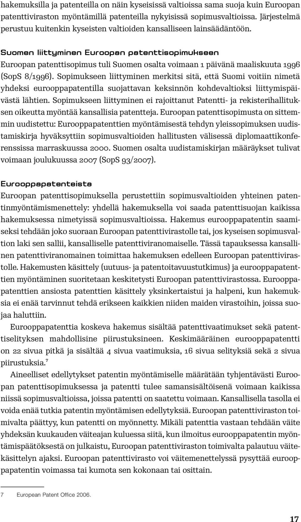 Suomen liittyminen Euroopan patenttisopimukseen Euroopan patenttisopimus tuli Suomen osalta voimaan 1 päivänä maaliskuuta 1996 (SopS 8/1996).