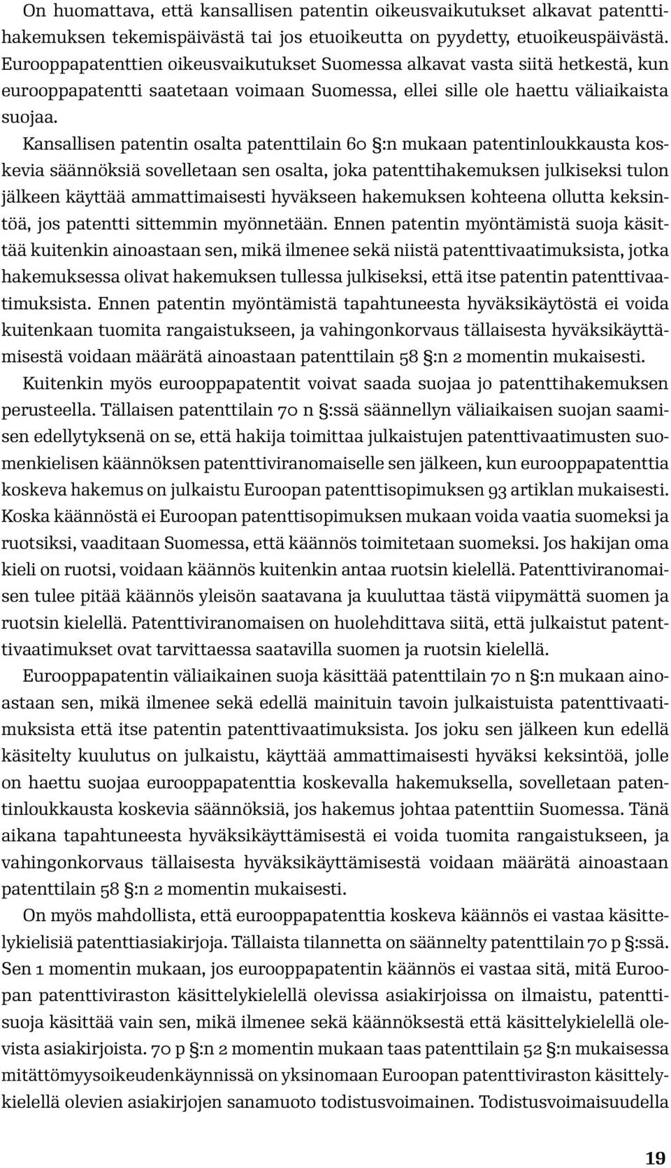 Kansallisen patentin osalta patenttilain 60 :n mukaan patentinloukkausta koskevia säännöksiä sovelletaan sen osalta, joka patenttihakemuksen julkiseksi tulon jälkeen käyttää ammattimaisesti hyväkseen