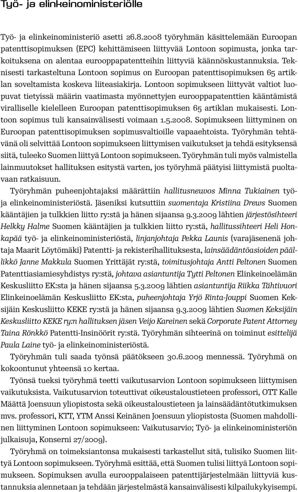 Teknisesti tarkasteltuna Lontoon sopimus on Euroopan patenttisopimuksen 65 artiklan soveltamista koskeva liiteasiakirja.