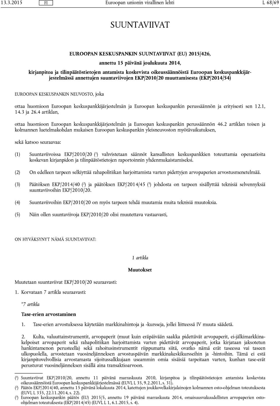 keskuspankin perussäännön ja erityisesti sen 12.1, 14.3 ja 26.4 artiklan, ottaa huomioon Euroopan keskuspankkijärjestelmän ja Euroopan keskuspankin perussäännön 46.