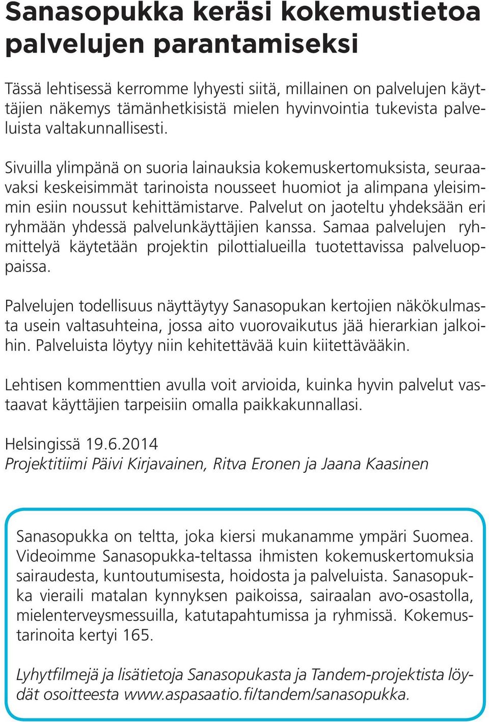 Palvelut on jaoteltu yhdeksään eri ryhmään yhdessä palvelunkäyttäjien kanssa. Samaa palvelujen ryhmittelyä käytetään projektin pilottialueilla tuotettavissa palveluoppaissa.