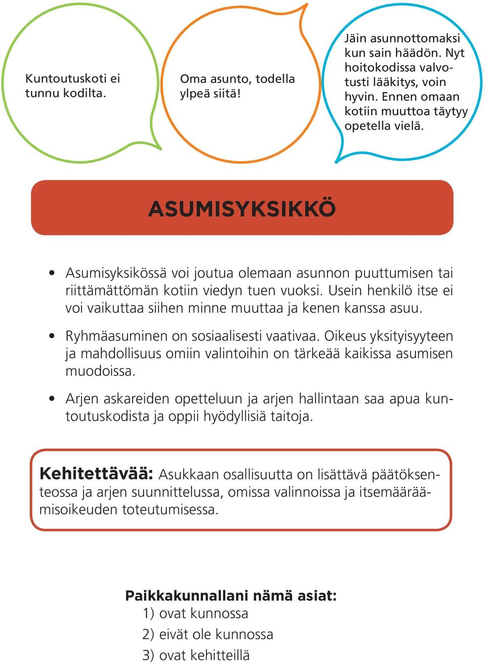 Usein henkilö itse ei voi vaikuttaa siihen minne muuttaa ja kenen kanssa asuu. Ryhmäasuminen on sosiaalisesti vaativaa.