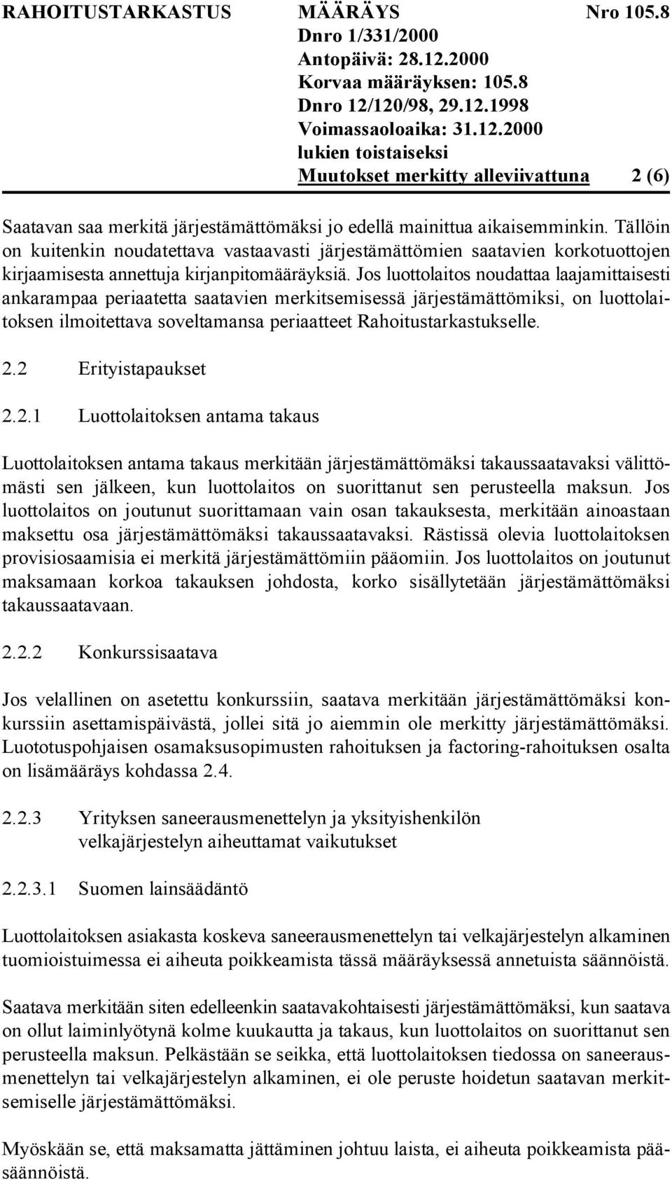 Jos luottolaitos noudattaa laajamittaisesti ankarampaa periaatetta saatavien merkitsemisessä järjestämättömiksi, on luottolaitoksen ilmoitettava soveltamansa periaatteet Rahoitustarkastukselle. 2.