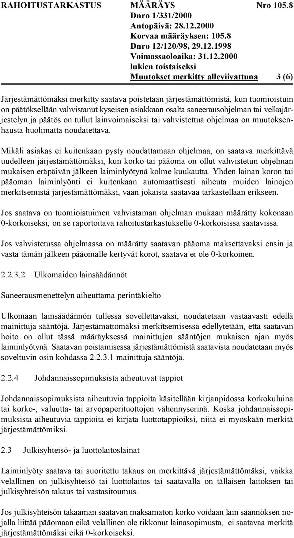 Mikäli asiakas ei kuitenkaan pysty noudattamaan ohjelmaa, on saatava merkittävä uudelleen järjestämättömäksi, kun korko tai pääoma on ollut vahvistetun ohjelman mukaisen eräpäivän jälkeen