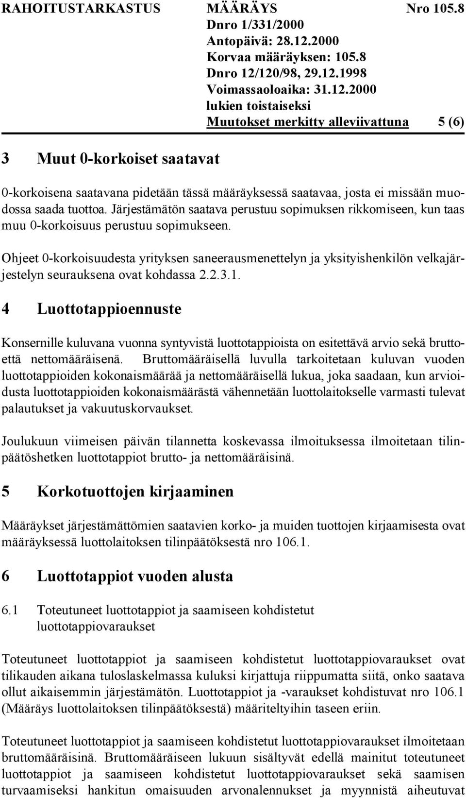 Ohjeet 0-korkoisuudesta yrityksen saneerausmenettelyn ja yksityishenkilön velkajärjestelyn seurauksena ovat kohdassa 2.2.3.1.