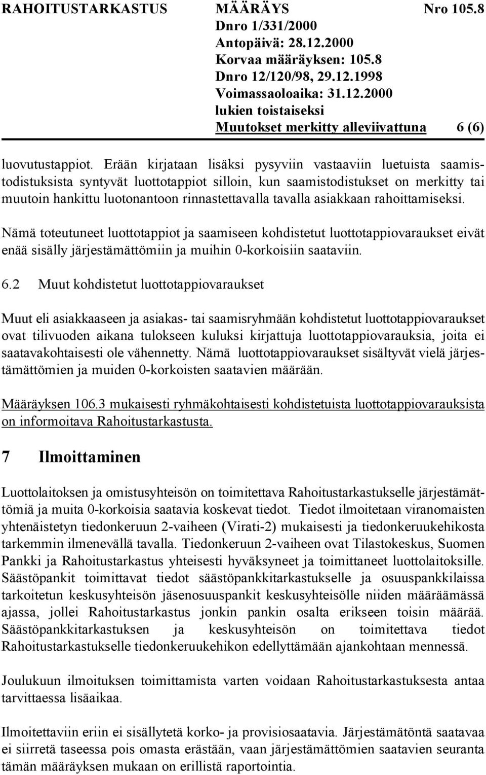 asiakkaan rahoittamiseksi. Nämä toteutuneet luottotappiot ja saamiseen kohdistetut luottotappiovaraukset eivät enää sisälly järjestämättömiin ja muihin 0-korkoisiin saataviin. 6.