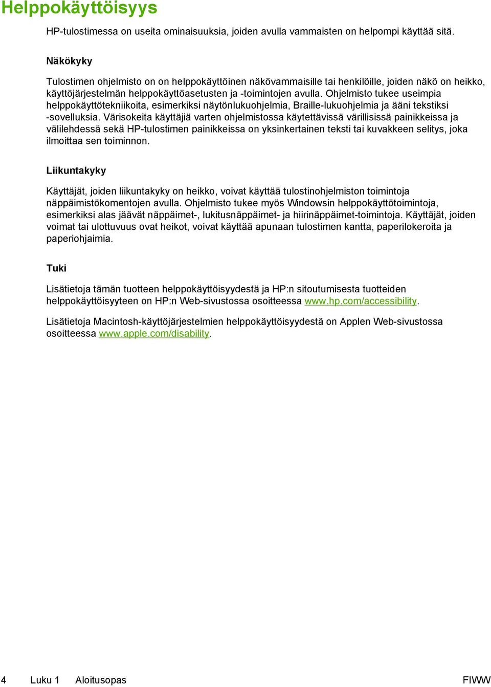 Ohjelmisto tukee useimpia helppokäyttötekniikoita, esimerkiksi näytönlukuohjelmia, Braille-lukuohjelmia ja ääni tekstiksi -sovelluksia.