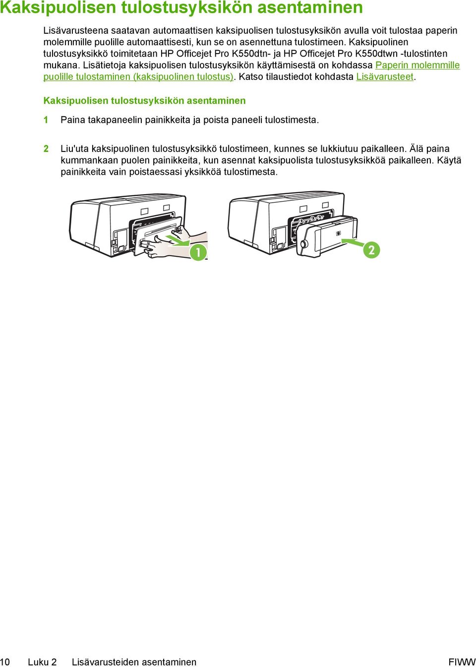 Lisätietoja kaksipuolisen tulostusyksikön käyttämisestä on kohdassa Paperin molemmille puolille tulostaminen (kaksipuolinen tulostus). Katso tilaustiedot kohdasta Lisävarusteet.