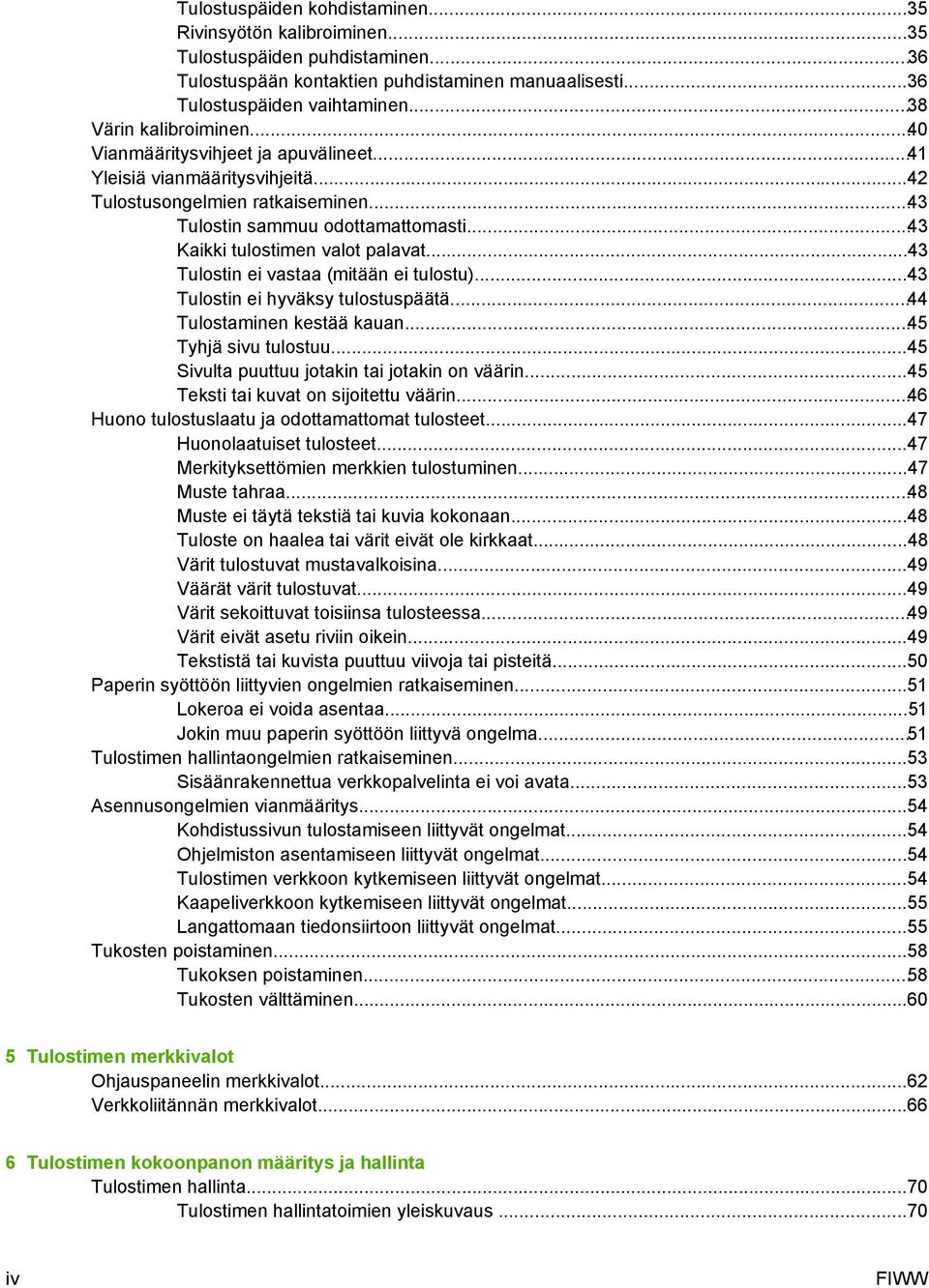 ..43 Kaikki tulostimen valot palavat...43 Tulostin ei vastaa (mitään ei tulostu)...43 Tulostin ei hyväksy tulostuspäätä...44 Tulostaminen kestää kauan...45 Tyhjä sivu tulostuu.