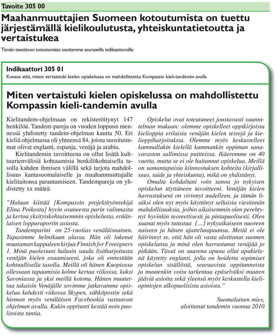 Kompassin kieli-tandemin avulla Kielitandem-ohjelmaan on rekisteröitynyt 147 henkilöä. Tandem-pareja on vuoden loppuun mennessä yhdistetty tandem-ohjelman kautta 50.