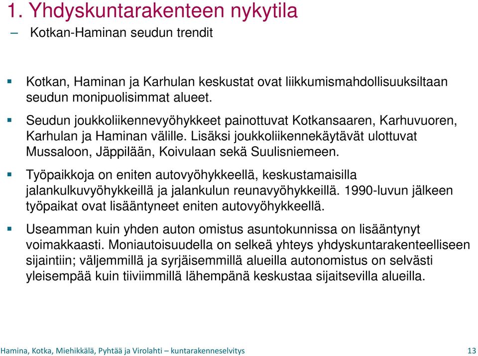 Työpaikkoja on eniten autovyöhykkeellä, keskustamaisilla jalankulkuvyöhykkeillä ja jalankulun reunavyöhykkeillä. 1990-luvun jälkeen työpaikat ovat lisääntyneet eniten autovyöhykkeellä.