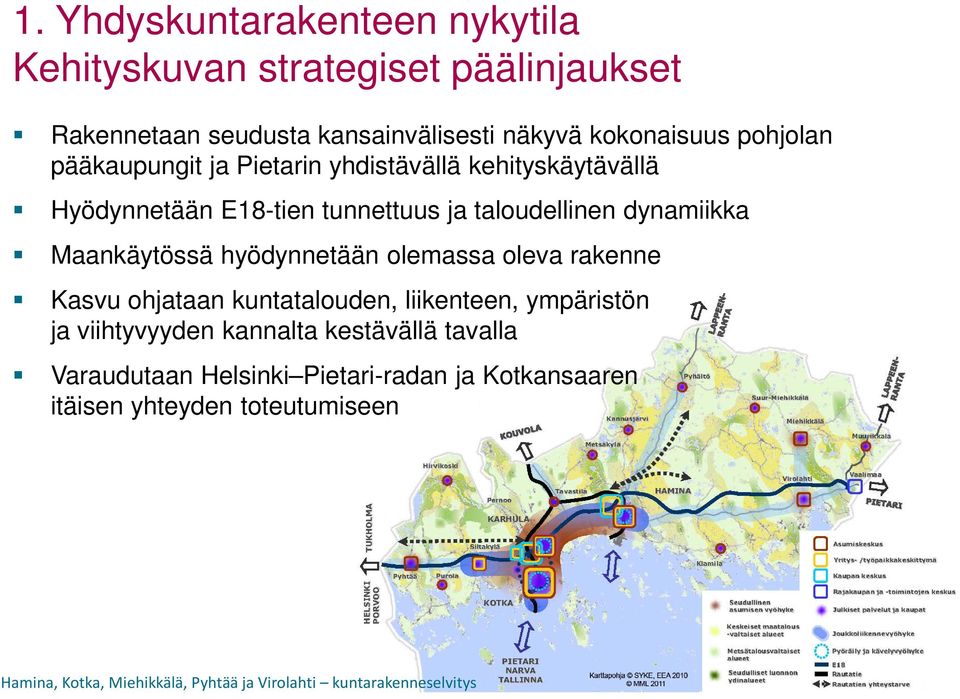 taloudellinen dynamiikka Maankäytössä hyödynnetään olemassa oleva rakenne Kasvu ohjataan kuntatalouden, liikenteen,