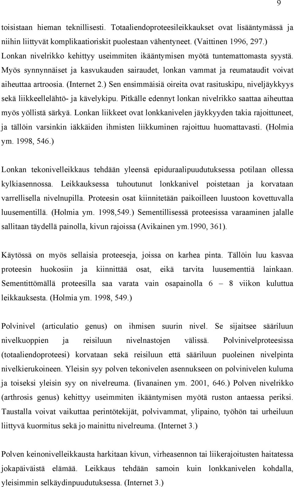 ) Sen ensimmäisiä oireita ovat rasituskipu, niveljäykkyys sekä liikkeellelähtö- ja kävelykipu. Pitkälle edennyt lonkan nivelrikko saattaa aiheuttaa myös yöllistä särkyä.