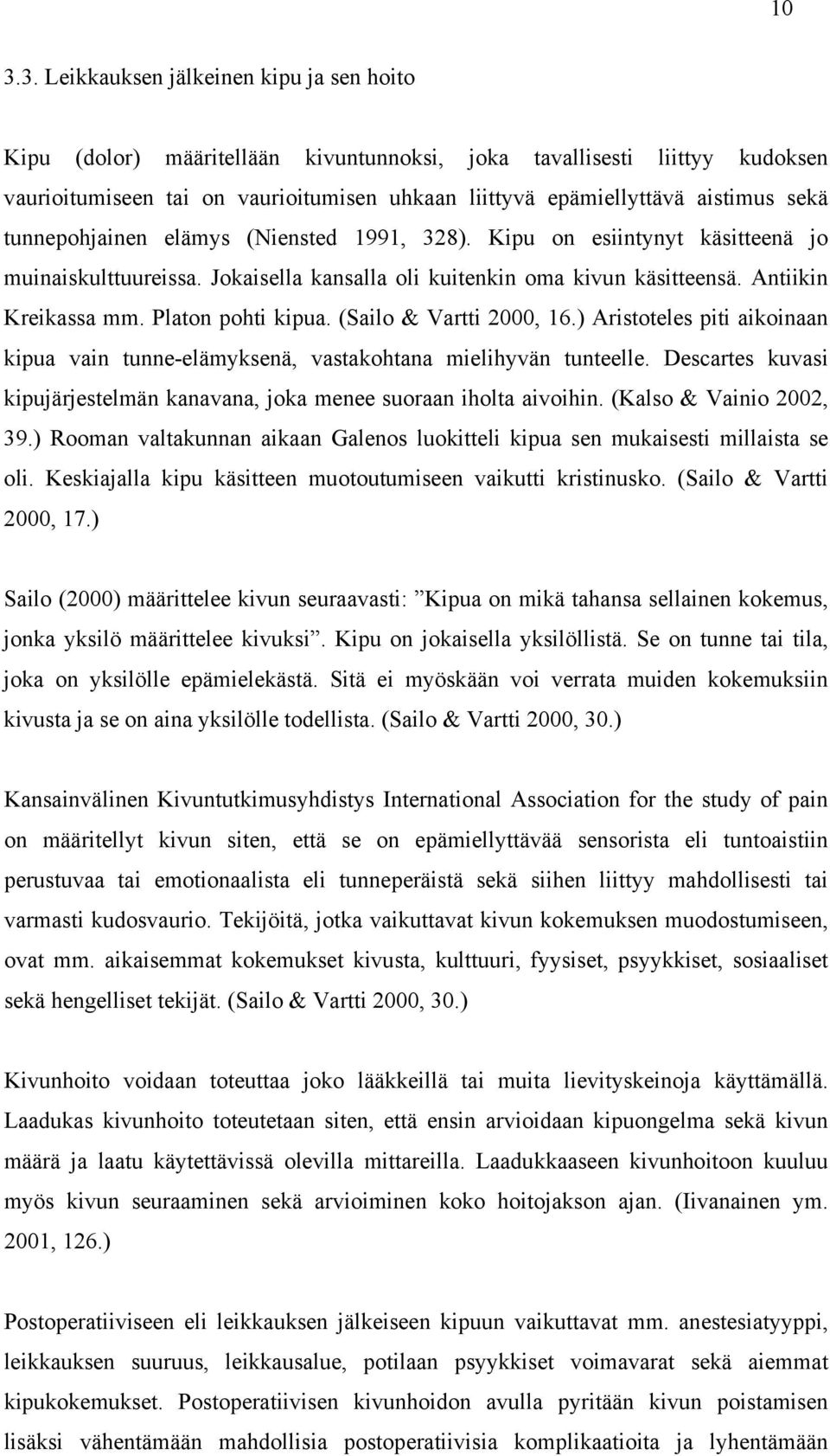 Platon pohti kipua. (Sailo & Vartti 2000, 16.) Aristoteles piti aikoinaan kipua vain tunne-elämyksenä, vastakohtana mielihyvän tunteelle.