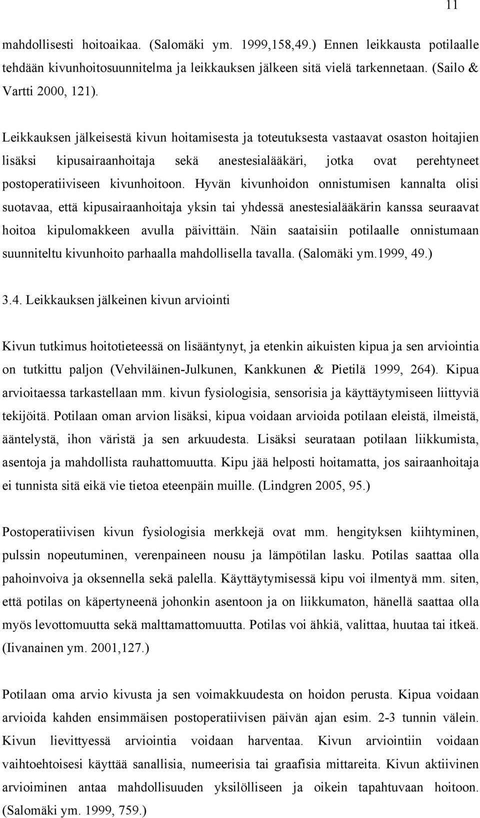 Hyvän kivunhoidon onnistumisen kannalta olisi suotavaa, että kipusairaanhoitaja yksin tai yhdessä anestesialääkärin kanssa seuraavat hoitoa kipulomakkeen avulla päivittäin.